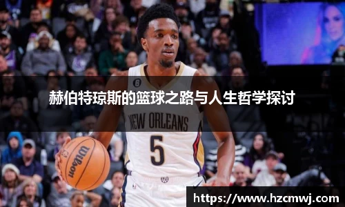 赫伯特琼斯的篮球之路与人生哲学探讨