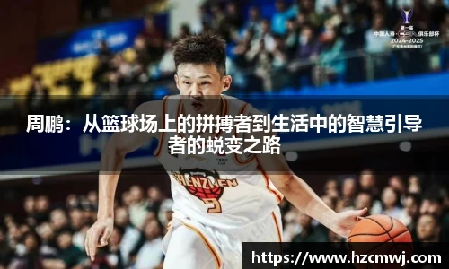 周鹏：从篮球场上的拼搏者到生活中的智慧引导者的蜕变之路